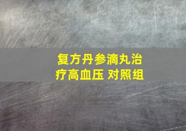 复方丹参滴丸治疗高血压 对照组